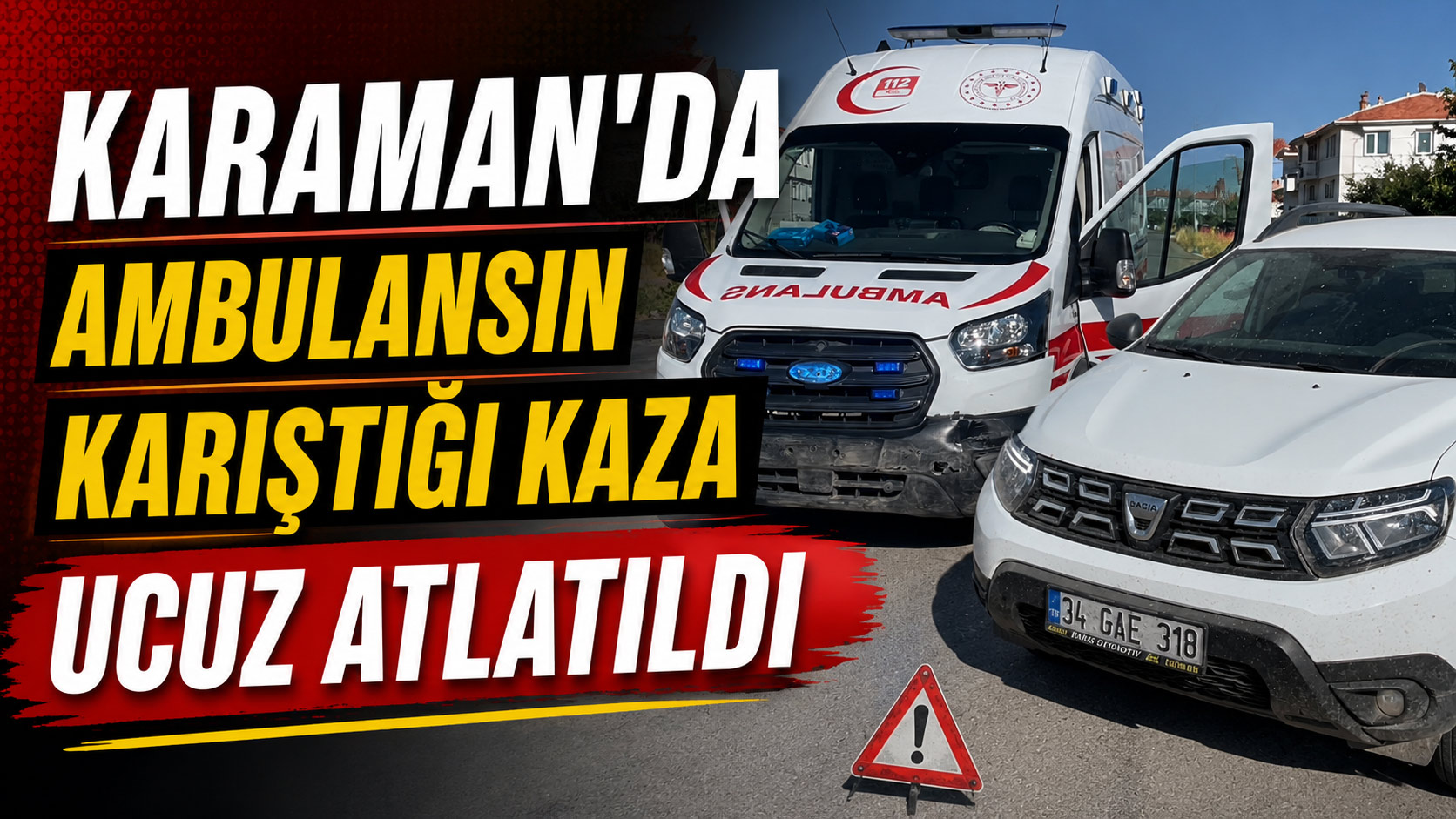  Karaman’da ambulansın karıştığı kaza ucuz atlatıldı