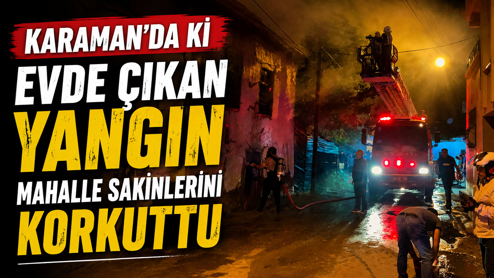 Metruk evde çıkan yangın mahalleliyi sokağa döktü